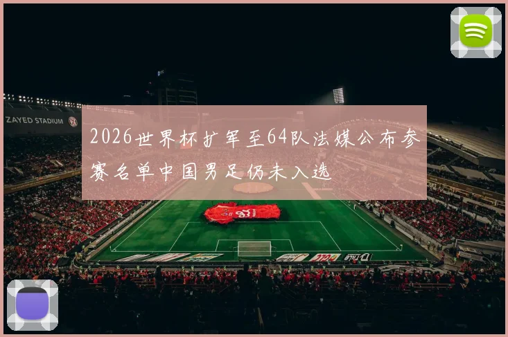2026世界杯扩军至64队法媒公布参赛名单中国男足仍未入选